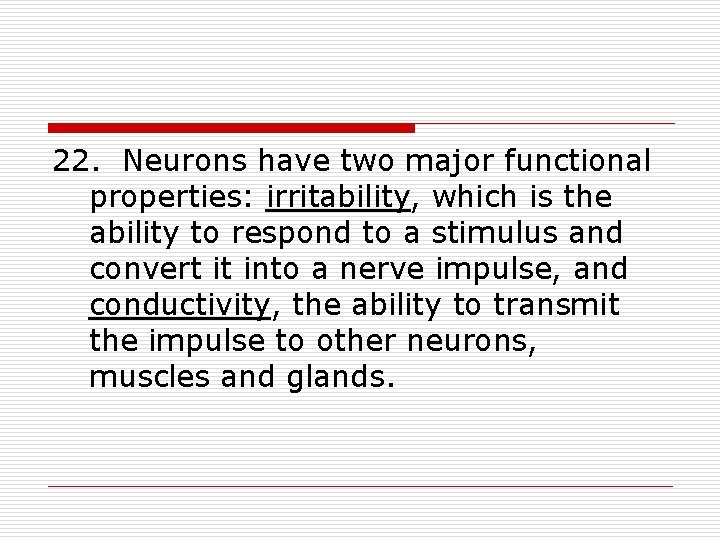 22. Neurons have two major functional properties: irritability, which is the ability to respond