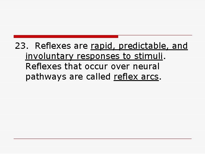 23. Reflexes are rapid, predictable, and involuntary responses to stimuli. Reflexes that occur over