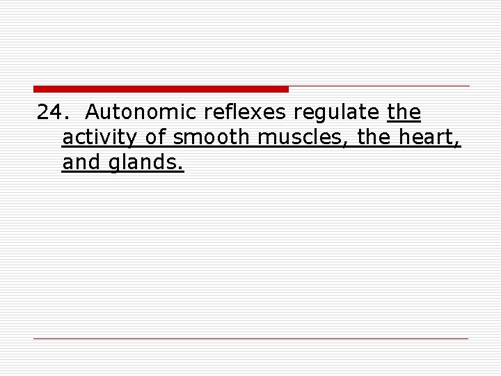 24. Autonomic reflexes regulate the activity of smooth muscles, the heart, and glands. 