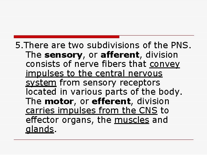5. There are two subdivisions of the PNS. The sensory, or afferent, division consists