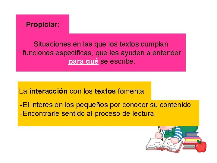 Propiciar: Situaciones en las que los textos cumplan funciones especificas, que les ayuden a