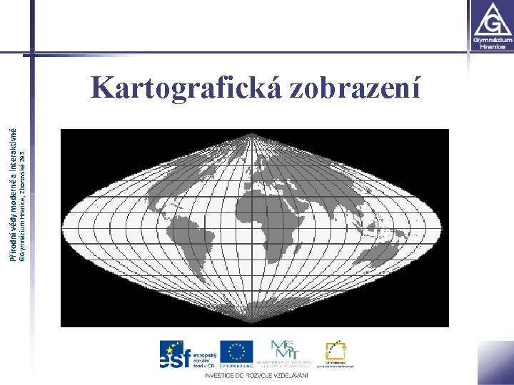 ©Gymnázium Hranice, Zborovská 293 Přírodní vědy moderně a interaktivně Kartografická zobrazení 