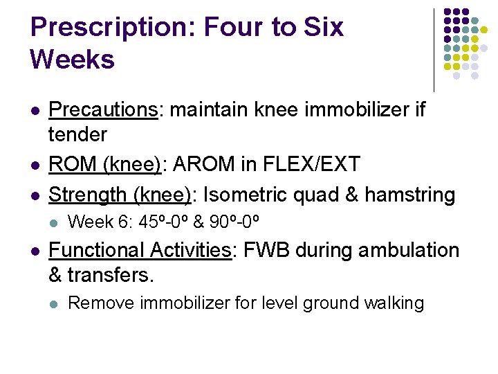 Prescription: Four to Six Weeks l l l Precautions: maintain knee immobilizer if tender