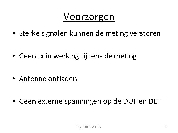 Voorzorgen • Sterke signalen kunnen de meting verstoren • Geen tx in werking tijdens