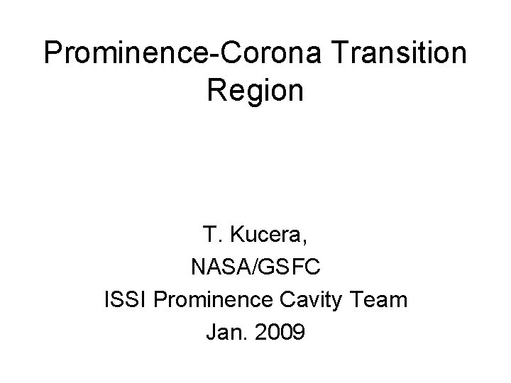 Prominence-Corona Transition Region T. Kucera, NASA/GSFC ISSI Prominence Cavity Team Jan. 2009 