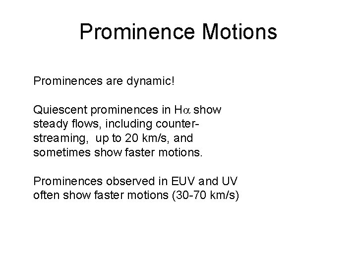 Prominence Motions Prominences are dynamic! Quiescent prominences in H show steady flows, including counterstreaming,