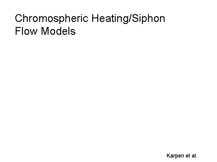Chromospheric Heating/Siphon Flow Models Karpen et al. 