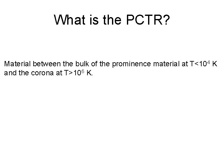 What is the PCTR? Material between the bulk of the prominence material at T<104