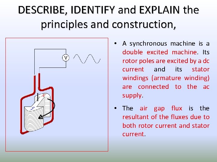 DESCRIBE, IDENTIFY and EXPLAIN the principles and construction, • A synchronous machine is a