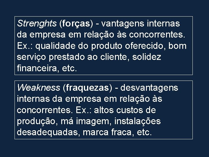 Strenghts (forças) - vantagens internas da empresa em relação às concorrentes. Ex. : qualidade