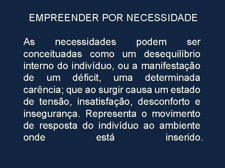 EMPREENDER POR NECESSIDADE As necessidades podem ser conceituadas como um desequilíbrio interno do indivíduo,