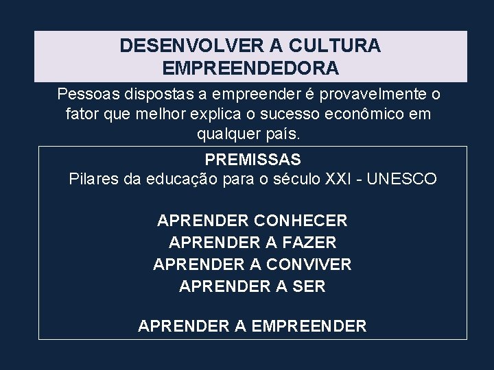 DESENVOLVER A CULTURA EMPREENDEDORA Pessoas dispostas a empreender é provavelmente o fator que melhor