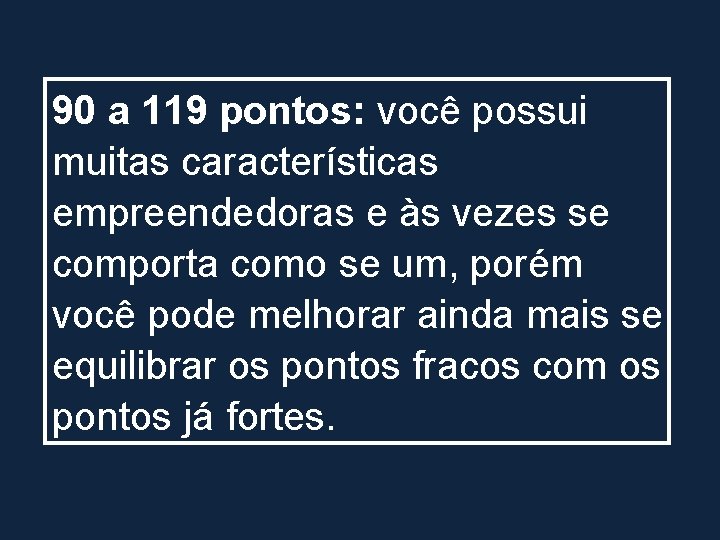 90 a 119 pontos: você possui muitas características empreendedoras e às vezes se comporta