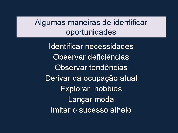 Algumas maneiras de identificar oportunidades Identificar necessidades Observar deficiências Observar tendências Derivar da ocupação