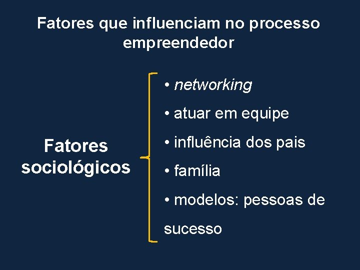 Fatores que influenciam no processo empreendedor • networking • atuar em equipe Fatores sociológicos
