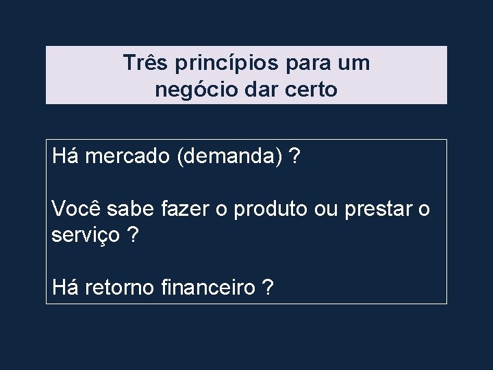 Três princípios para um negócio dar certo Há mercado (demanda) ? Você sabe fazer