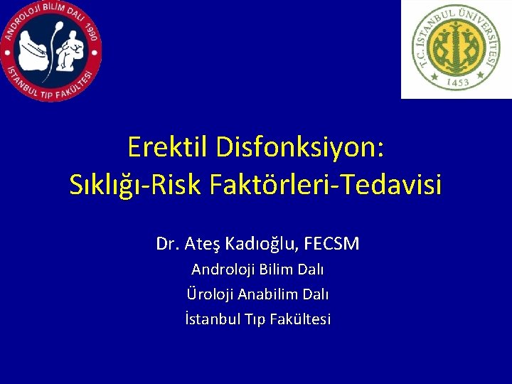 Erektil Disfonksiyon: Sıklığı-Risk Faktörleri-Tedavisi Dr. Ateş Kadıoğlu, FECSM Androloji Bilim Dalı Üroloji Anabilim Dalı