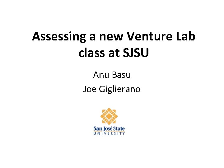 Assessing a new Venture Lab class at SJSU Anu Basu Joe Giglierano 