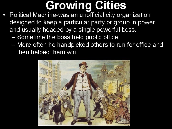 Growing Cities • Political Machine-was an unofficial city organization designed to keep a particular