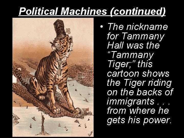 Political Machines (continued) • The nickname for Tammany Hall was the “Tammany Tiger; ”