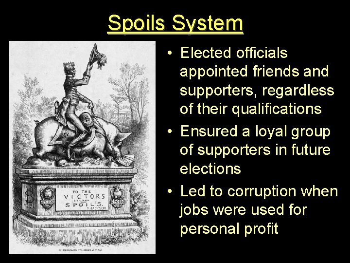 Spoils System • Elected officials appointed friends and supporters, regardless of their qualifications •