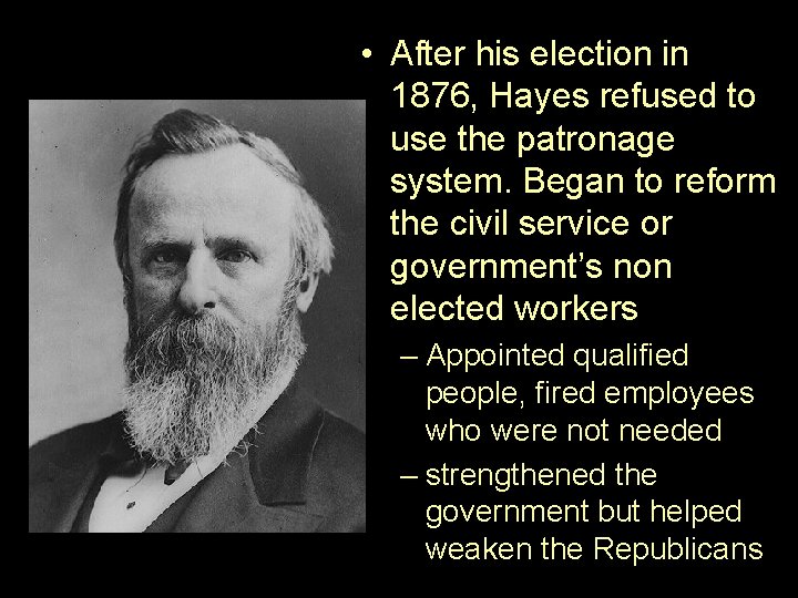  • After his election in 1876, Hayes refused to use the patronage system.