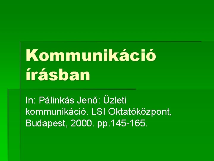 Kommunikáció írásban In: Pálinkás Jenő: Üzleti kommunikáció. LSI Oktatóközpont, Budapest, 2000. pp. 145 -165.