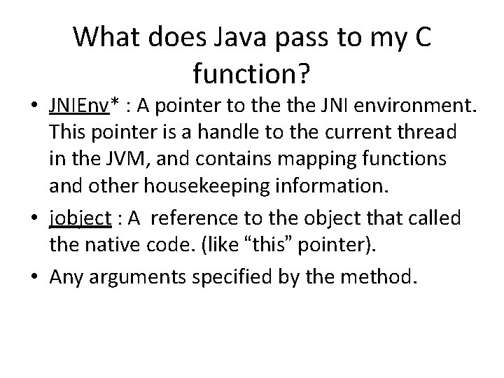 What does Java pass to my C function? • JNIEnv* : A pointer to