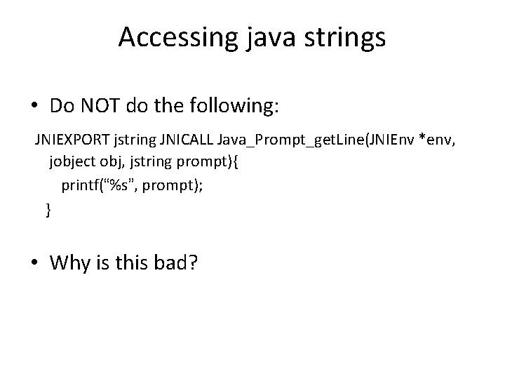 Accessing java strings • Do NOT do the following: JNIEXPORT jstring JNICALL Java_Prompt_get. Line(JNIEnv