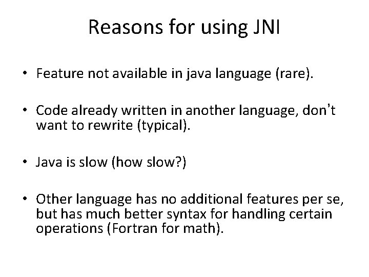 Reasons for using JNI • Feature not available in java language (rare). • Code