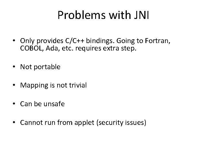 Problems with JNI • Only provides C/C++ bindings. Going to Fortran, COBOL, Ada, etc.