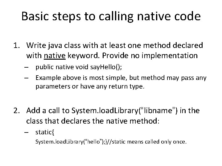 Basic steps to calling native code 1. Write java class with at least one