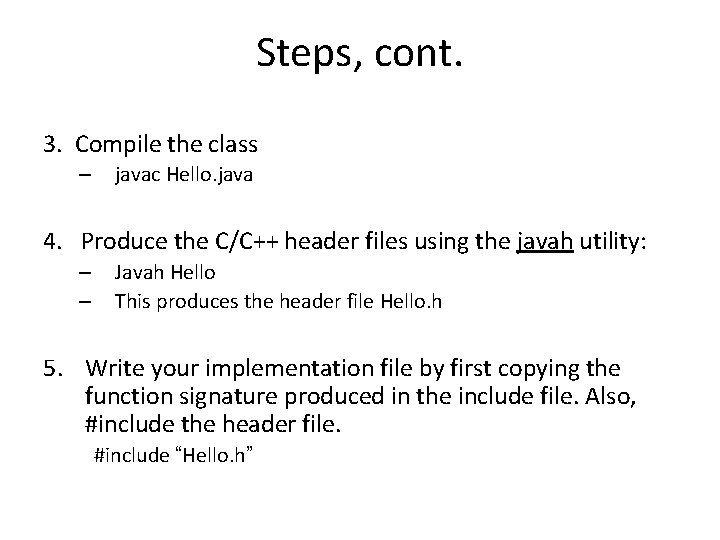 Steps, cont. 3. Compile the class – javac Hello. java 4. Produce the C/C++