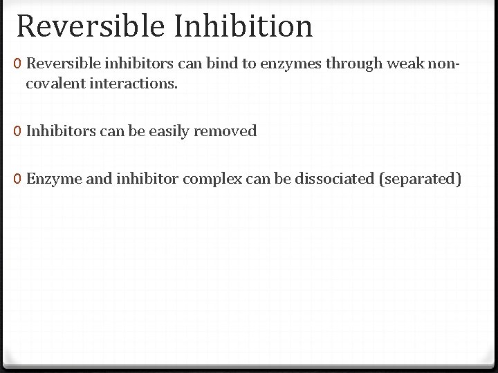 Reversible Inhibition 0 Reversible inhibitors can bind to enzymes through weak noncovalent interactions. 0