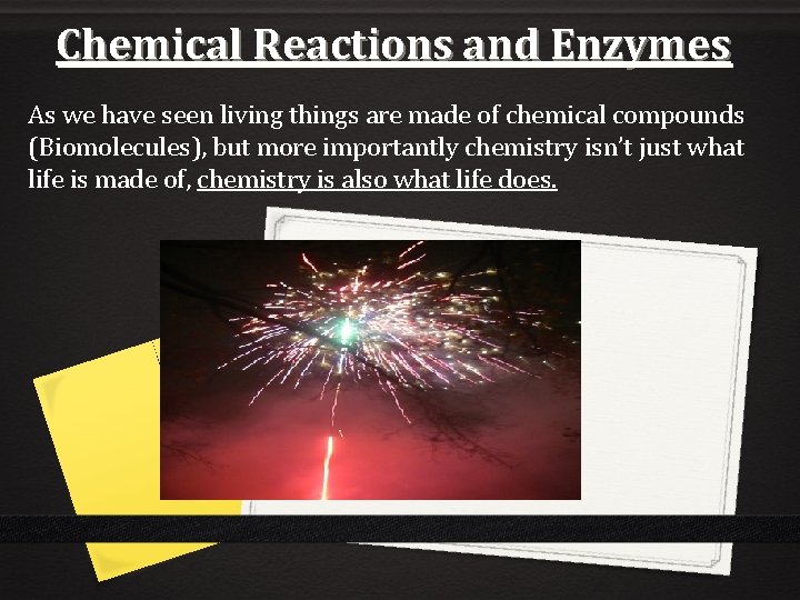 Chemical Reactions and Enzymes As we have seen living things are made of chemical