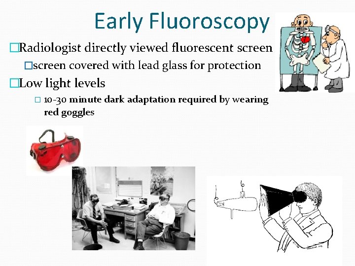 Early Fluoroscopy �Radiologist directly viewed fluorescent screen �screen covered with lead glass for protection