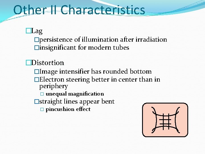 Other II Characteristics �Lag �persistence of illumination after irradiation �insignificant for modern tubes �Distortion