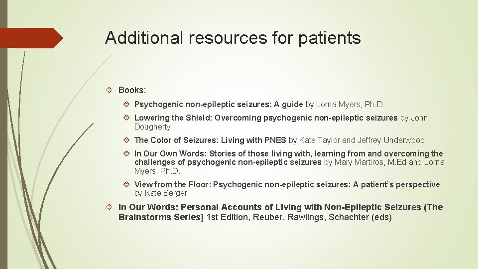 Additional resources for patients Books: Psychogenic non-epileptic seizures: A guide by Lorna Myers, Ph.