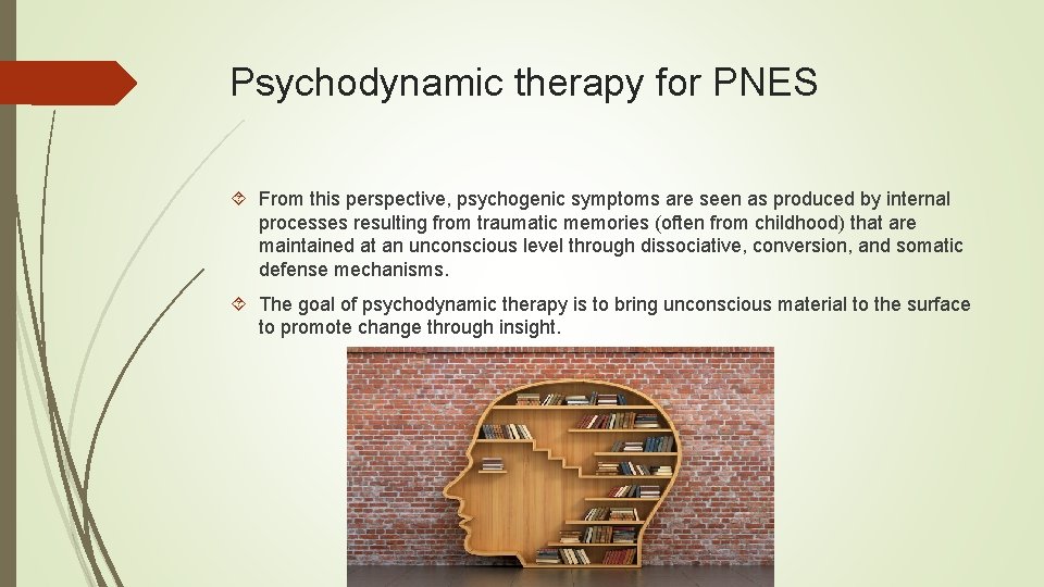 Psychodynamic therapy for PNES From this perspective, psychogenic symptoms are seen as produced by