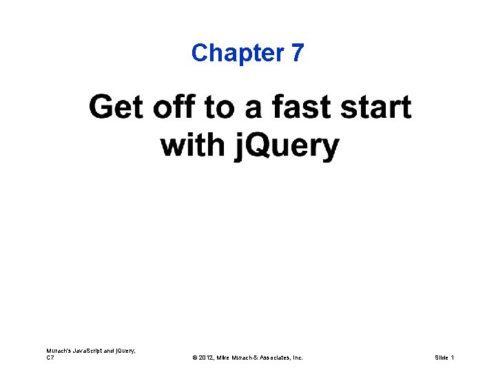 Chapter 7 Murach's Java. Script and j. Query, C 7 © 2012, Mike Murach