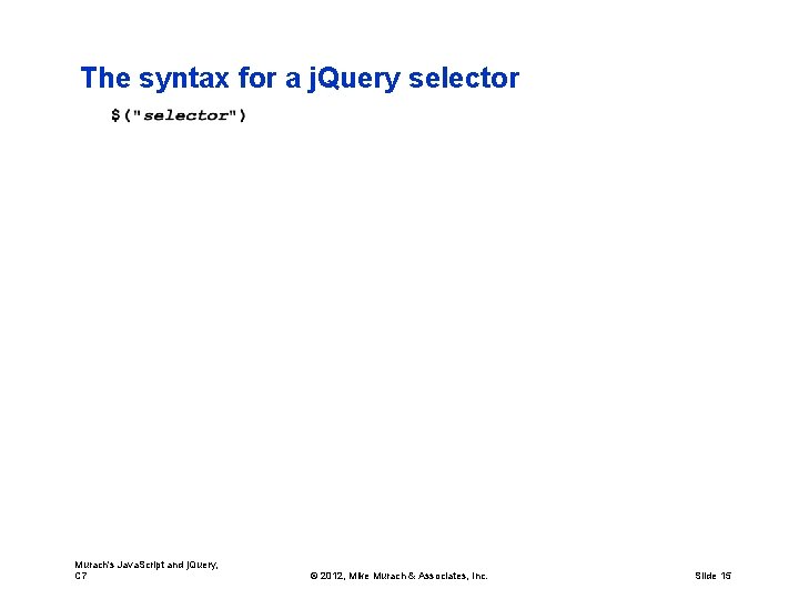 The syntax for a j. Query selector Murach's Java. Script and j. Query, C