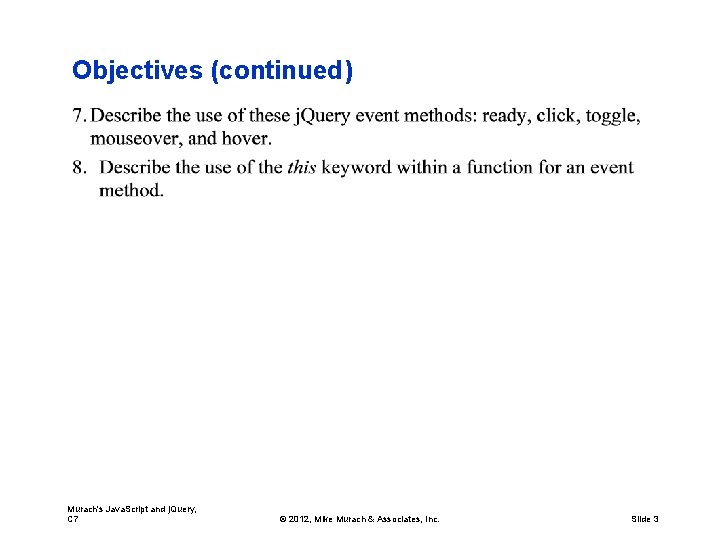 Objectives (continued) Murach's Java. Script and j. Query, C 7 © 2012, Mike Murach