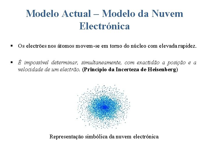 Modelo Actual – Modelo da Nuvem Electrónica § Os electrões nos átomos movem-se em