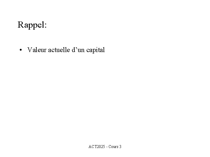 Rappel: • Valeur actuelle d’un capital ACT 2025 - Cours 3 