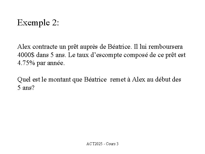 Exemple 2: Alex contracte un prêt auprès de Béatrice. Il lui remboursera 4000$ dans