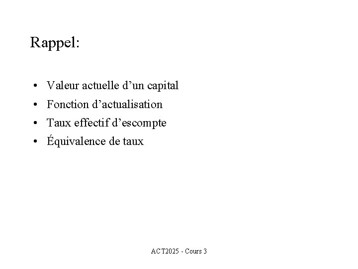 Rappel: • Valeur actuelle d’un capital • Fonction d’actualisation • Taux effectif d’escompte •