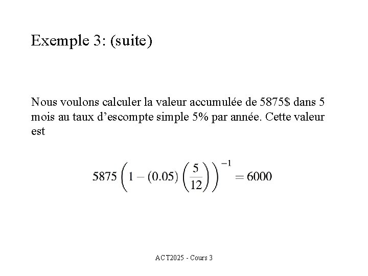 Exemple 3: (suite) Nous voulons calculer la valeur accumulée de 5875$ dans 5 mois