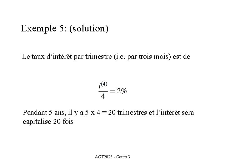 Exemple 5: (solution) Le taux d’intérêt par trimestre (i. e. par trois mois) est