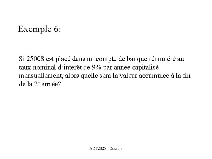 Exemple 6: Si 2500$ est placé dans un compte de banque rémunéré au taux