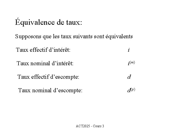 Équivalence de taux: Supposons que les taux suivants sont équivalents Taux effectif d’intérêt: i